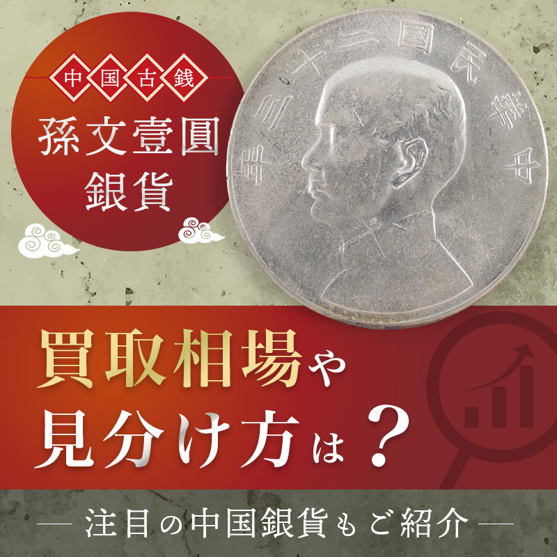 中国古銭「孫文壹圓銀貨」の買取相場や見分け方は？その他注目の