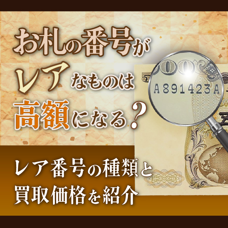 お札の番号がレアなものは高額になる？レア番号の種類と買取価格を紹介